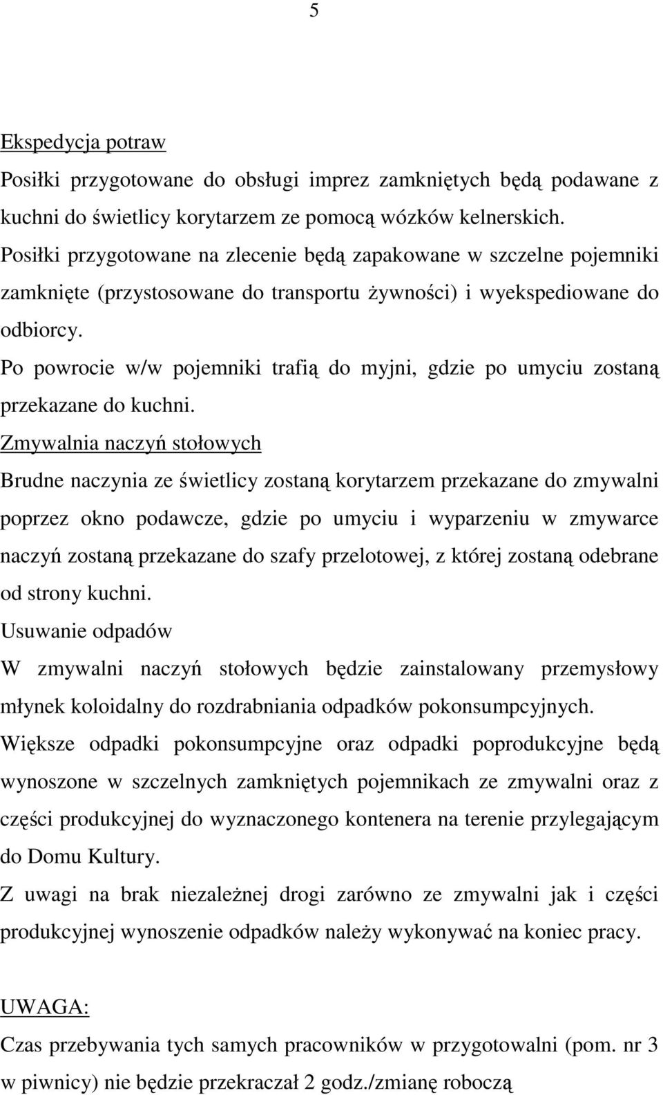 Po powrocie w/w pojemniki trafią do myjni, gdzie po umyciu zostaną przekazane do kuchni.