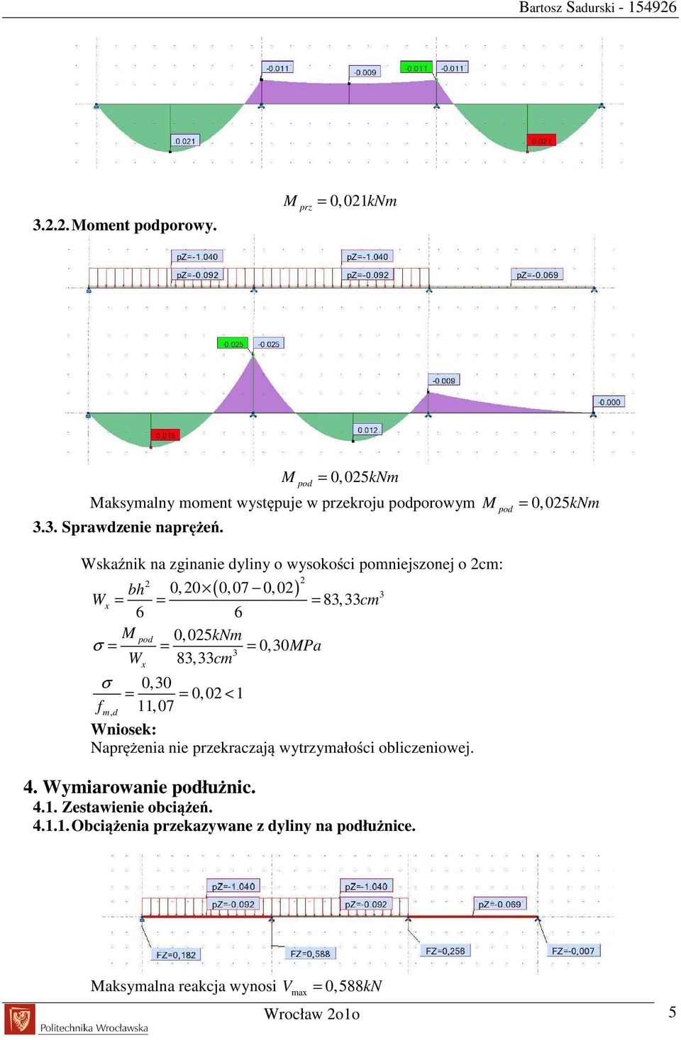 Wskaźnik na zginanie dyliny o wysokości pomniejszonej o 2cm: m, d ( ) 2 2 bh 0, 20 0,07 0,02 Wx = = = 8,cm 6 6 M pod 0,025kNm σ = = =