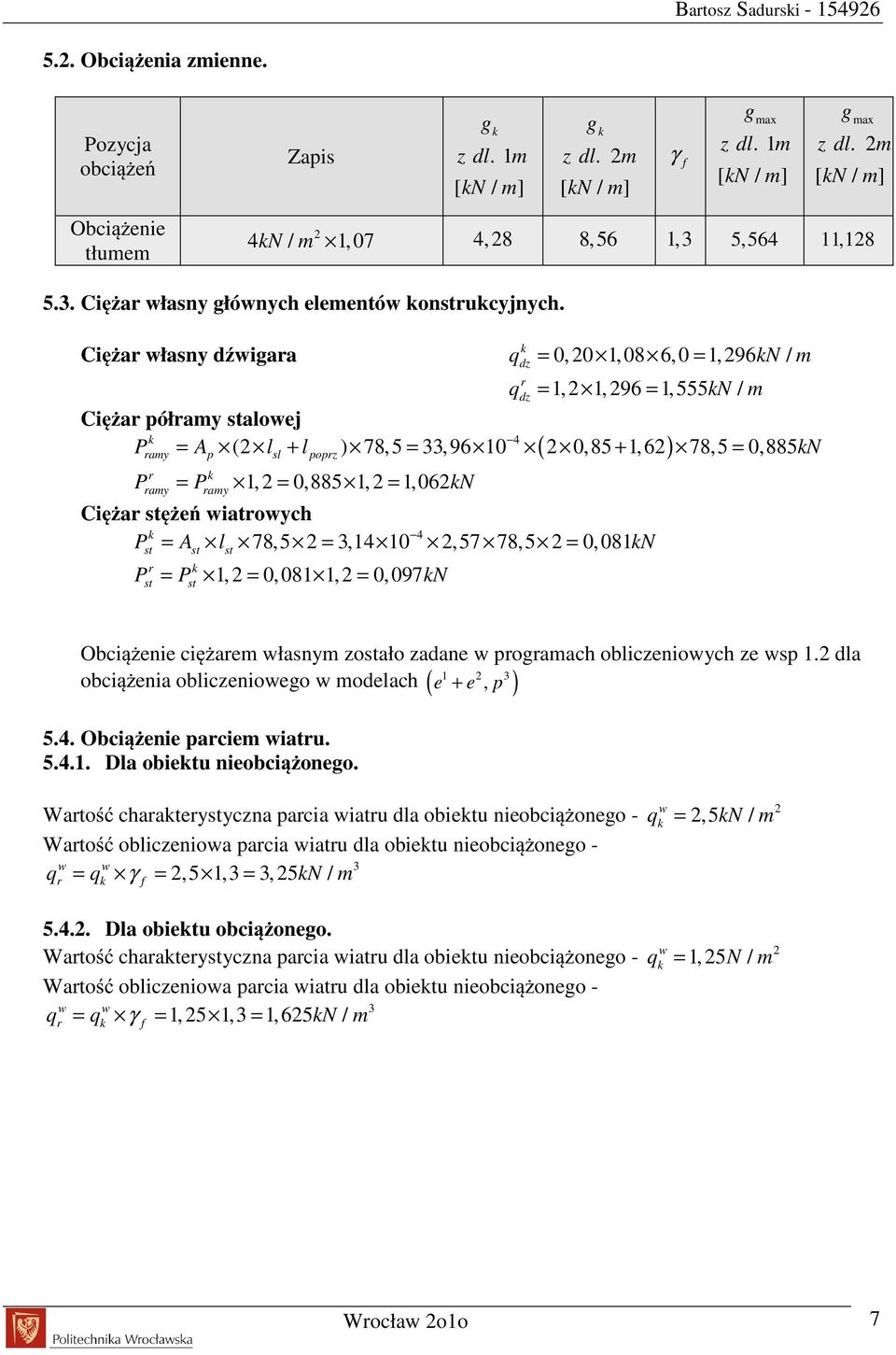 k Ciężar własny dźwigara q = 0, 20 1, 08 6, 0 = 1, 296 kn / m r qdz = 1,2 1, 296 = 1,555 kn / m Ciężar półramy stalowej k 4 P = A (2 l + l ) 78,5 =,96 10 2 0,85 + 1, 62 78,5 = 0,885kN ramy p sl poprz