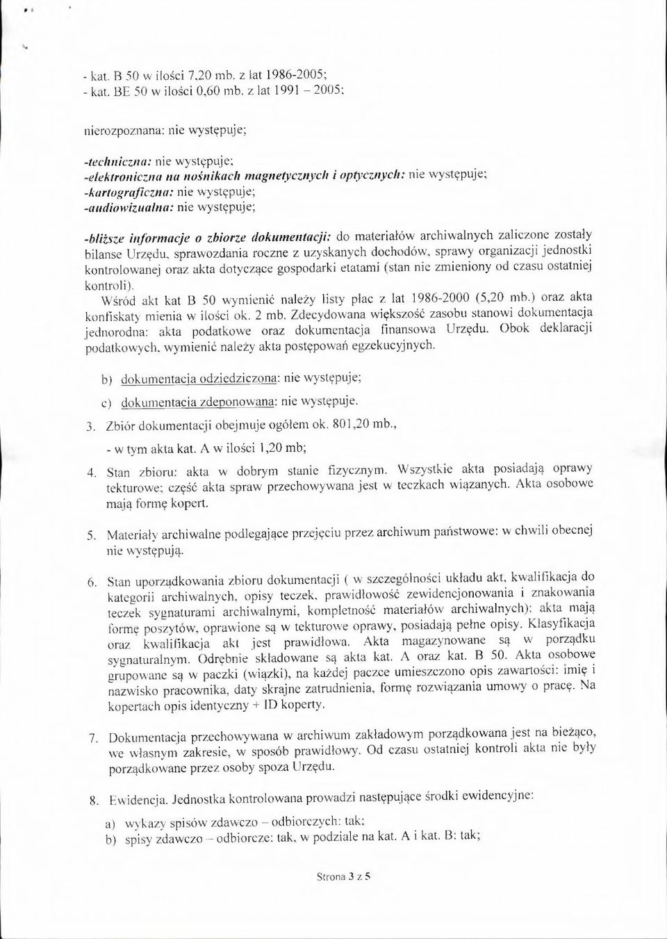 występuje; -bliższe informacje o zbiorze dokumentacji: do materiałów archiwalnych zaliczone zostały bilanse Urzędu, sprawozdania roczne z uzyskanych dochodów, sprawy' organizacji jednostki