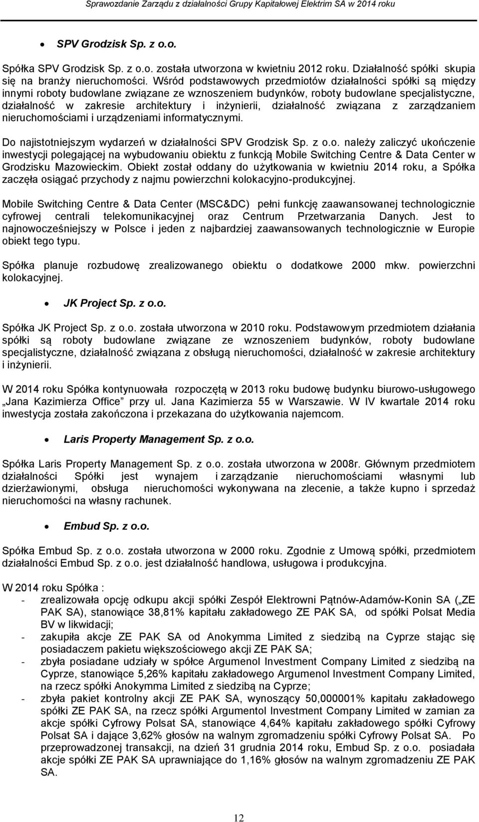 inżynierii, działalność związana z zarządzaniem nieruchomościami i urządzeniami informatycznymi. Do najistotniejszym wydarzeń w działalności SPV Grodzisk Sp. z o.o. należy zaliczyć ukończenie inwestycji polegającej na wybudowaniu obiektu z funkcją Mobile Switching Centre & Data Center w Grodzisku Mazowieckim.