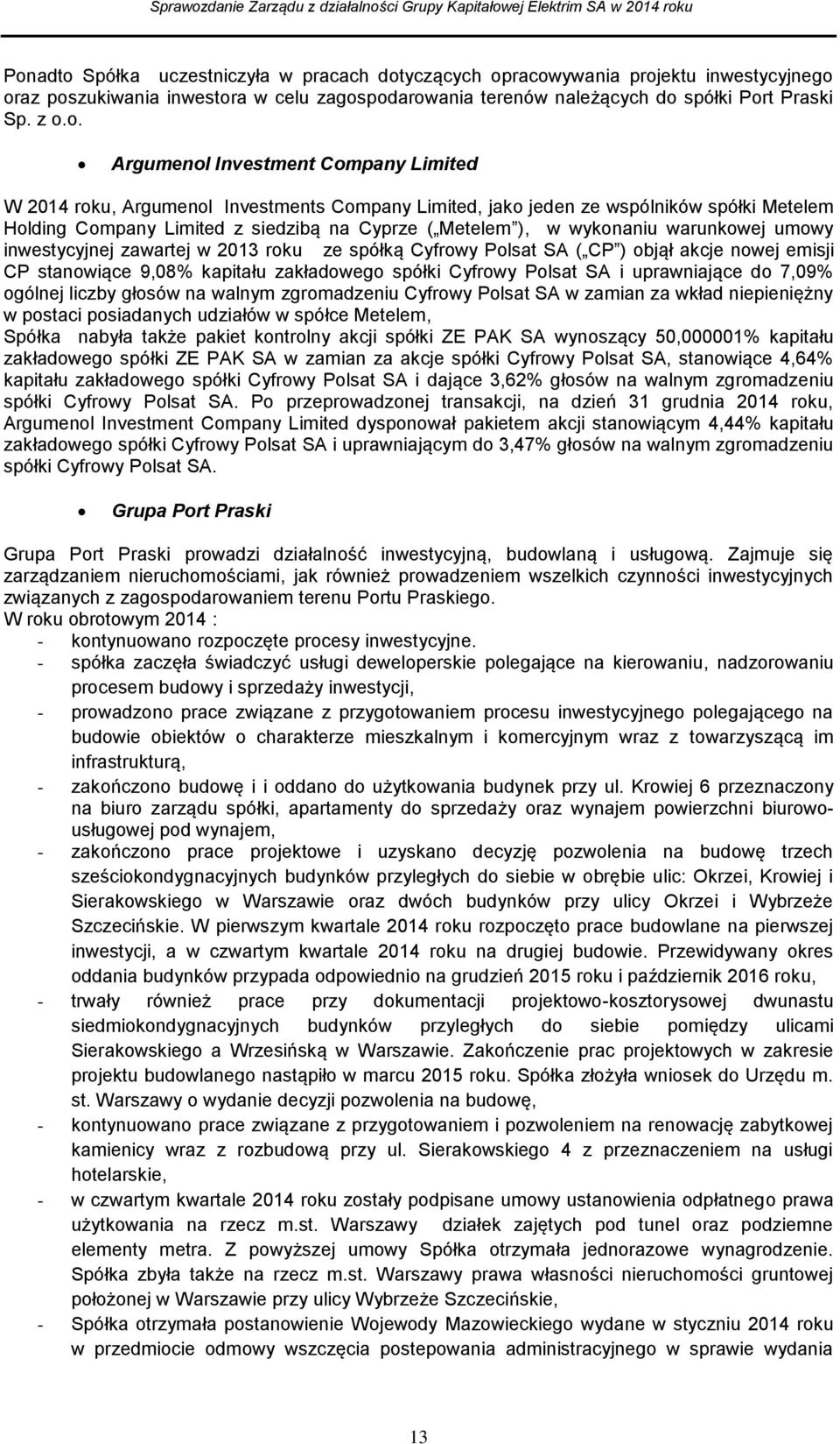 warunkowej umowy inwestycyjnej zawartej w 2013 roku ze spółką Cyfrowy Polsat SA ( CP ) objął akcje nowej emisji CP stanowiące 9,08% kapitału zakładowego spółki Cyfrowy Polsat SA i uprawniające do