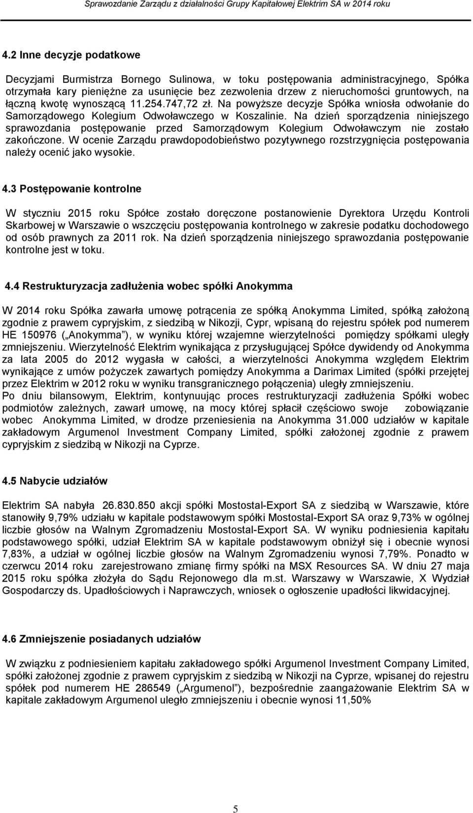 Na dzień sporządzenia niniejszego sprawozdania postępowanie przed Samorządowym Kolegium Odwoławczym nie zostało zakończone.