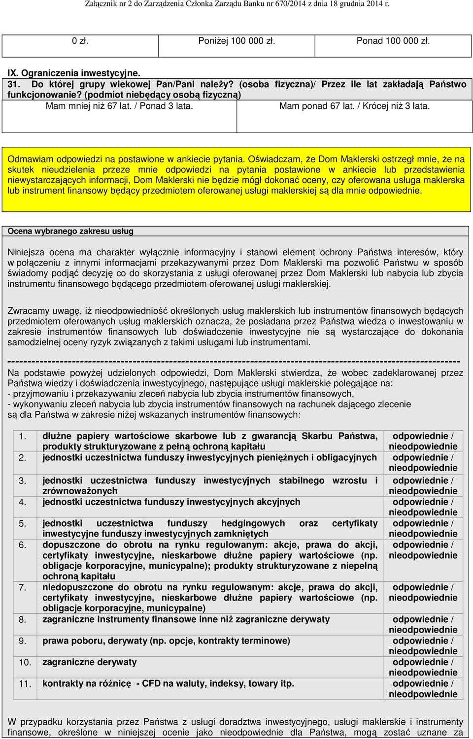 Oświadczam, że Dom Maklerski ostrzegł mnie, że na skutek nieudzielenia przeze mnie odpowiedzi na pytania postawione w ankiecie lub przedstawienia niewystarczających informacji, Dom Maklerski nie