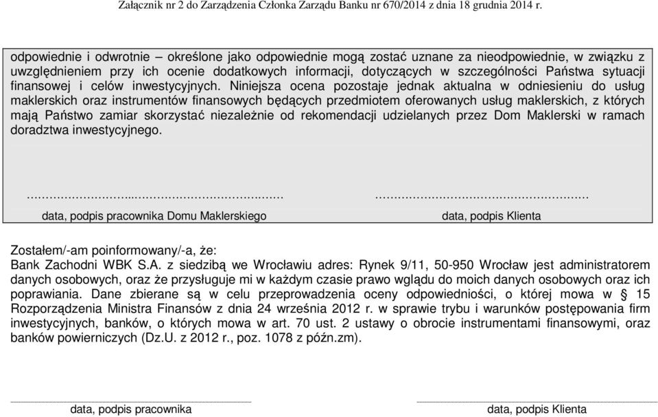 Niniejsza ocena pozostaje jednak aktualna w odniesieniu do usług maklerskich oraz instrumentów finansowych będących przedmiotem oferowanych usług maklerskich, z których mają Państwo zamiar skorzystać