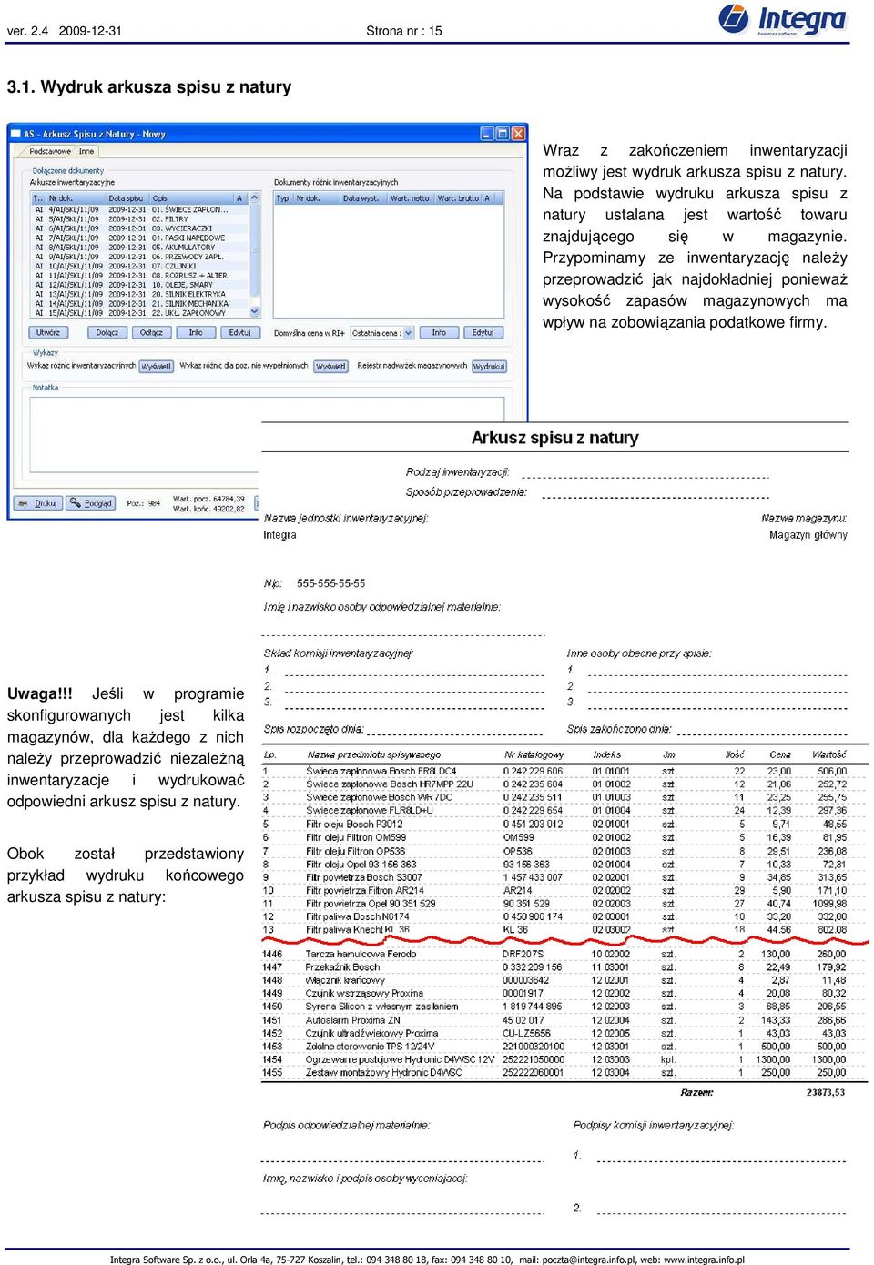 Przypominamy ze inwentaryzację naleŝy przeprowadzić jak najdokładniej poniewaŝ wysokość zapasów magazynowych ma wpływ na zobowiązania podatkowe firmy. Uwaga!