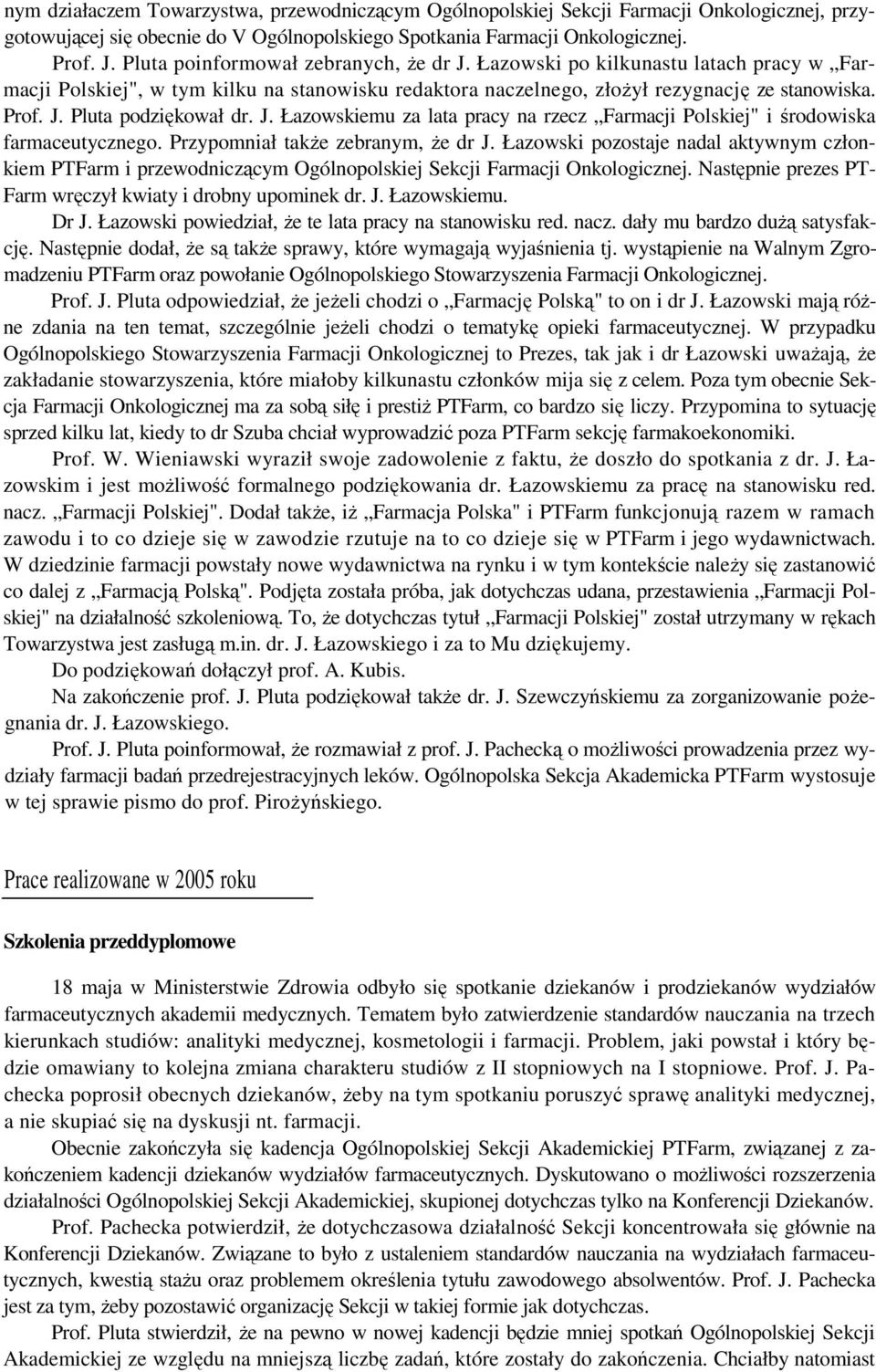 J. Łazowskiemu za lata pracy na rzecz Farmacji Polskiej" i środowiska farmaceutycznego. Przypomniał takŝe zebranym, Ŝe dr J.