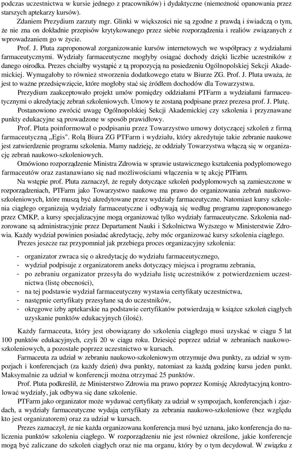 Pluta zaproponował zorganizowanie kursów internetowych we współpracy z wydziałami farmaceutycznymi. Wydziały farmaceutyczne mogłyby osiągać dochody dzięki liczbie uczestników z danego ośrodka.