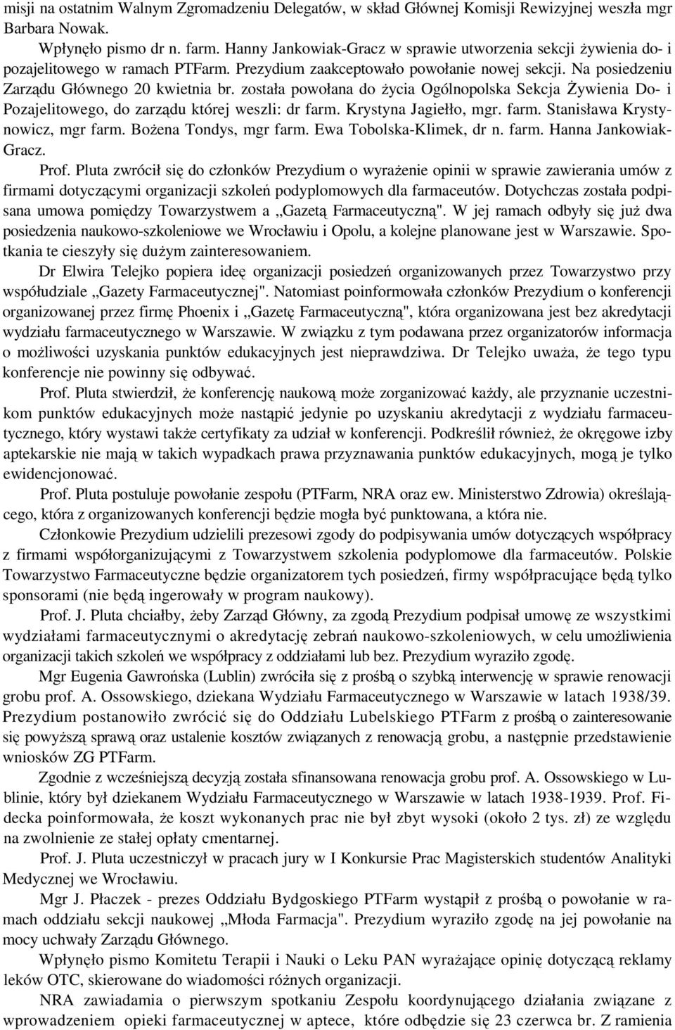 została powołana do Ŝycia Ogólnopolska Sekcja śywienia Do- i Pozajelitowego, do zarządu której weszli: dr farm. Krystyna Jagiełło, mgr. farm. Stanisława Krystynowicz, mgr farm.