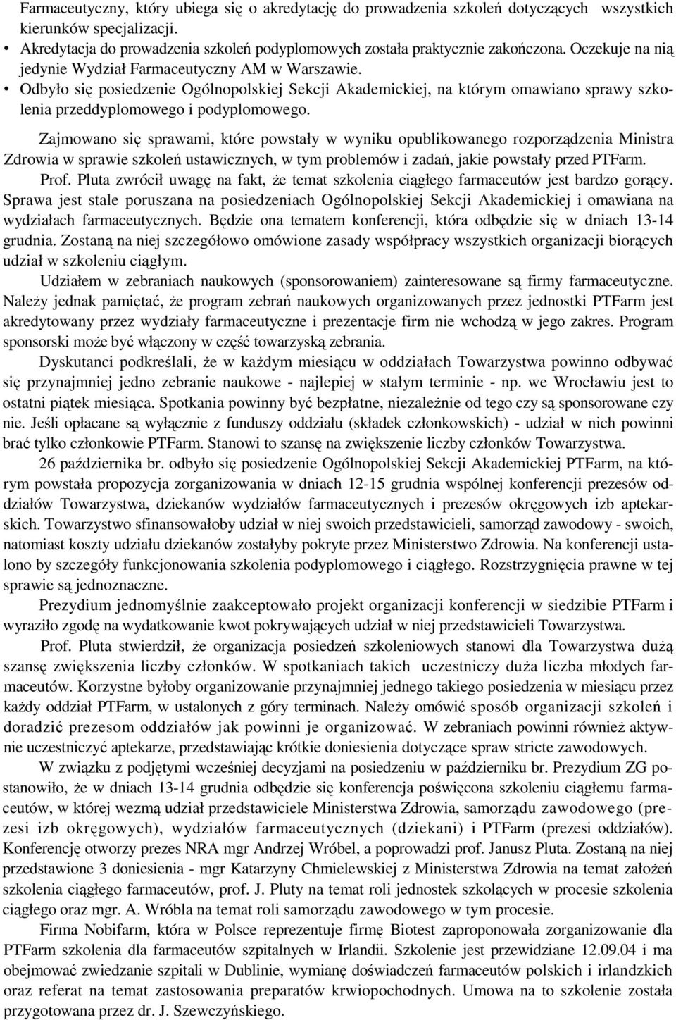 Zajmowano się sprawami, które powstały w wyniku opublikowanego rozporządzenia Ministra Zdrowia w sprawie szkoleń ustawicznych, w tym problemów i zadań, jakie powstały przed PTFarm. Prof.