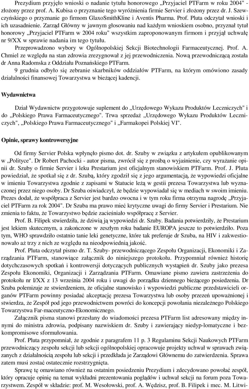 Zarząd Główny w jawnym głosowaniu nad kaŝdym wnioskiem osobno, przyznał tytuł honorowy Przyjaciel PTFarm w 2004 roku" wszystkim zaproponowanym firmom i przyjął uchwałę nr 9/XX w sprawie nadania im
