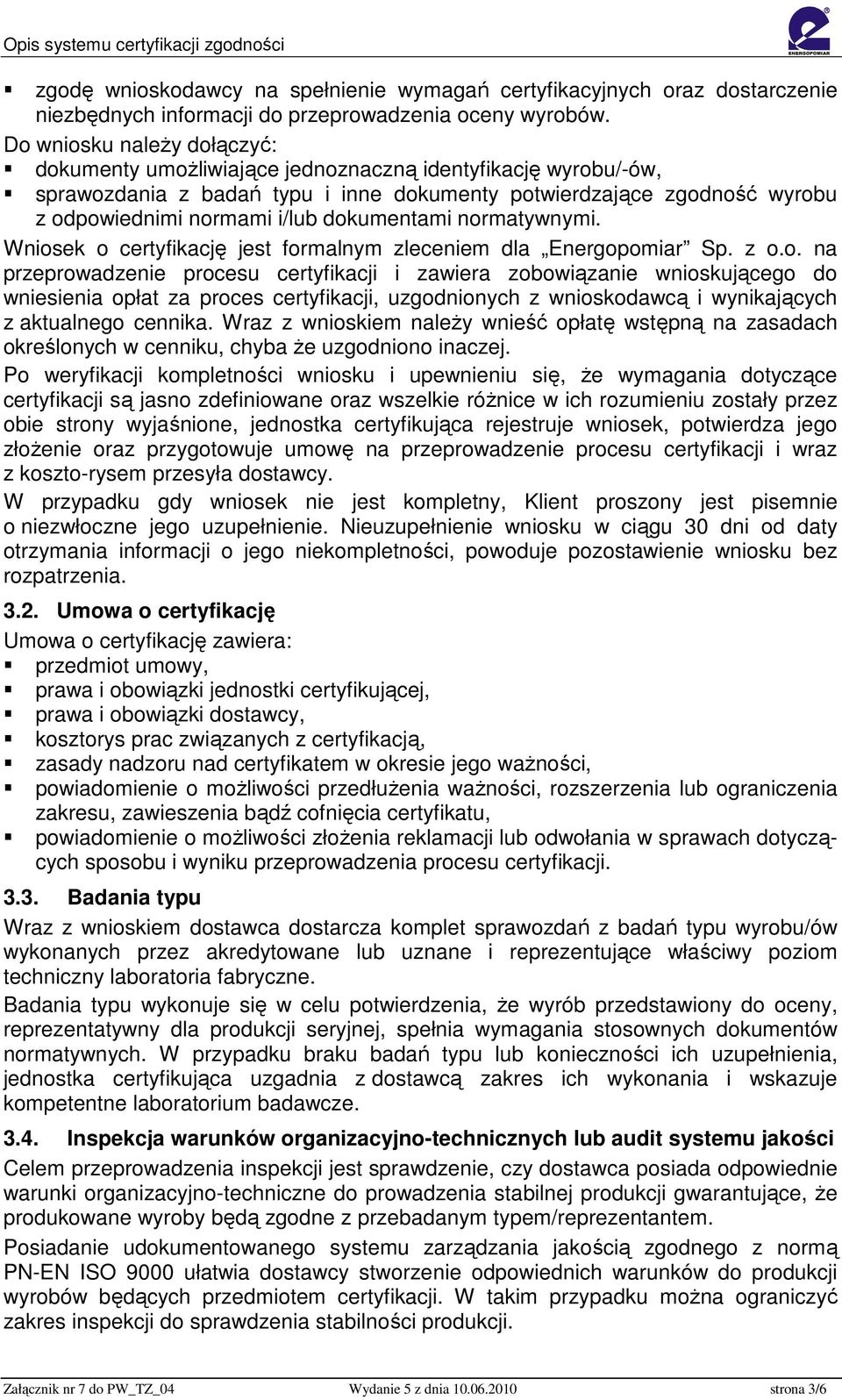 dokumentami normatywnymi. Wniosek o certyfikację jest formalnym zleceniem dla Energopomiar Sp. z o.o. na przeprowadzenie procesu certyfikacji i zawiera zobowiązanie wnioskującego do wniesienia opłat za proces certyfikacji, uzgodnionych z wnioskodawcą i wynikających z aktualnego cennika.