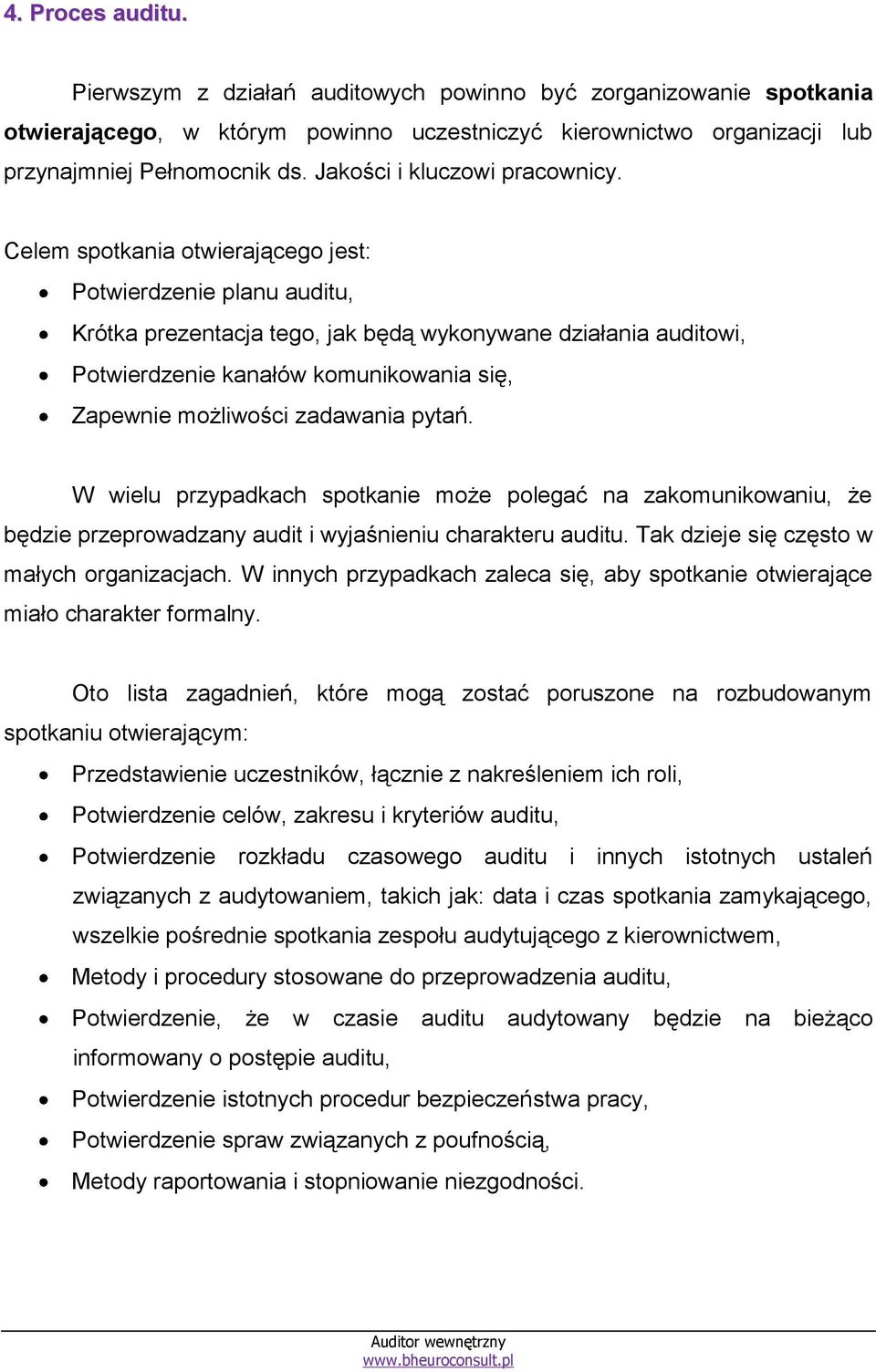 Celem spotkania otwierającego jest: Potwierdzenie planu auditu, Krótka prezentacja tego, jak będą wykonywane działania auditowi, Potwierdzenie kanałów komunikowania się, Zapewnie możliwości zadawania