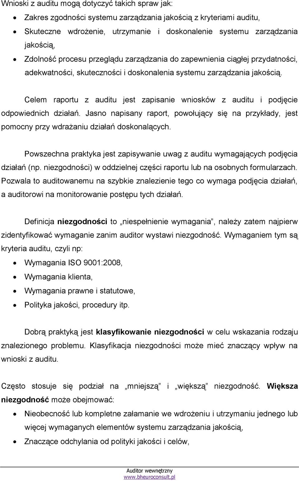 Celem raportu z auditu jest zapisanie wniosków z auditu i podjęcie odpowiednich działań. Jasno napisany raport, powołujący się na przykłady, jest pomocny przy wdrażaniu działań doskonalących.