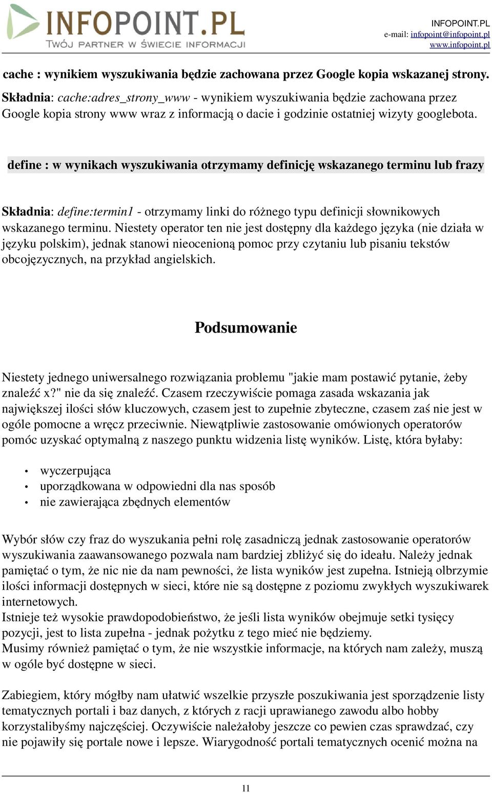 define : w wynikach wyszukiwania otrzymamy definicję wskazanego terminu lub frazy Składnia: define:termin1 otrzymamy linki do różnego typu definicji słownikowych wskazanego terminu.