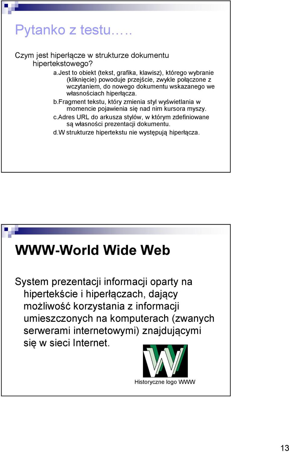 fragment tekstu, który zmienia styl wyświetlania w momencie pojawienia się nad nim kursora myszy. c.adres URL do arkusza stylów, w którym zdefiniowane są własności prezentacji dokumentu. d.w strukturze hipertekstu nie występują hiperłącza.