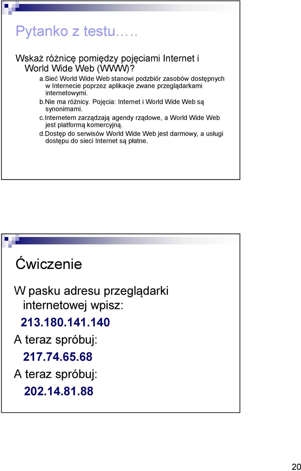 Pojęcia: Internet i World Wide Web są synonimami. c.internetem zarządzają agendy rządowe, a World Wide Web jest platformą komercyjną. d.