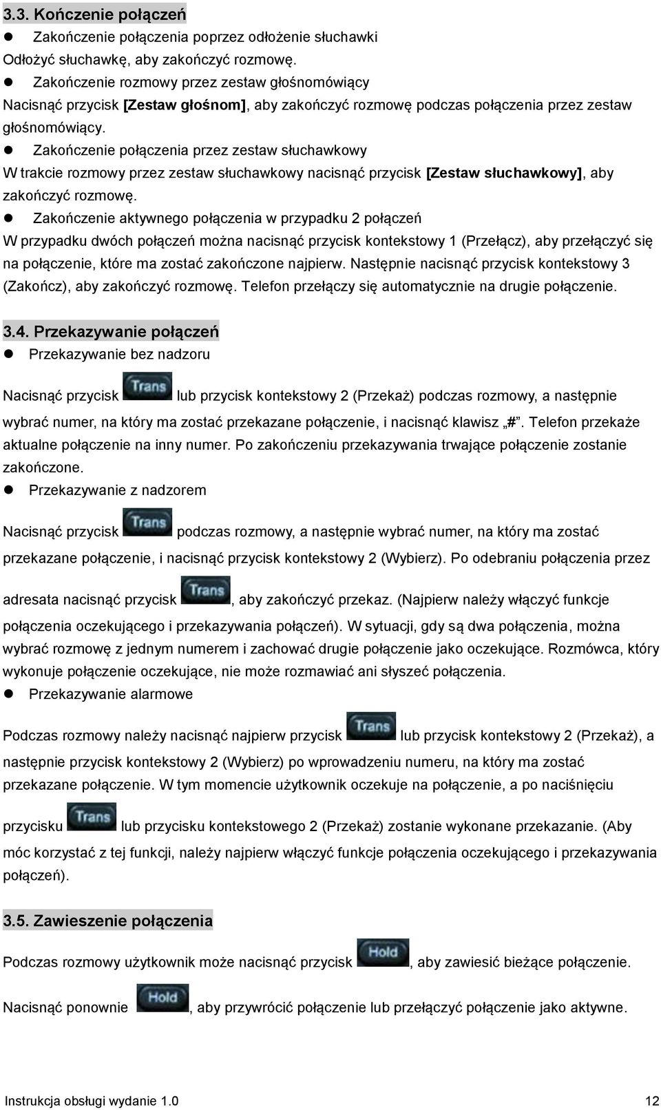 Zakończenie połączenia przez zestaw słuchawkowy W trakcie rozmowy przez zestaw słuchawkowy nacisnąć przycisk [Zestaw słuchawkowy], aby zakończyć rozmowę.