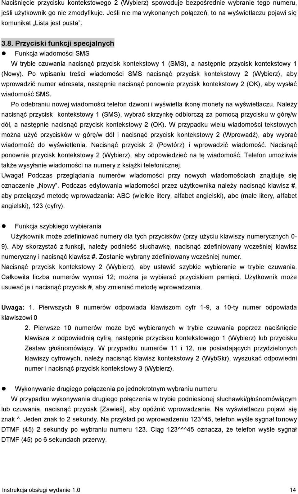 Przyciski funkcji specjalnych Funkcja wiadomości SMS W trybie czuwania nacisnąć przycisk kontekstowy 1 (SMS), a następnie przycisk kontekstowy 1 (Nowy).