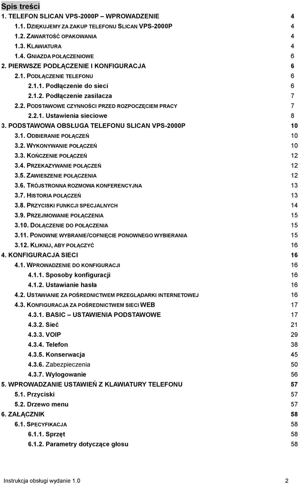 PODSTAWOWA OBSŁUGA TELEFONU SLICAN VPS-2000P 10 3.1. ODBIERANIE POŁĄCZEŃ 10 3.2. WYKONYWANIE POŁĄCZEŃ 10 3.3. KOŃCZENIE POŁĄCZEŃ 12 3.4. PRZEKAZYWANIE POŁĄCZEŃ 12 3.5. ZAWIESZENIE POŁĄCZENIA 12 3.6.
