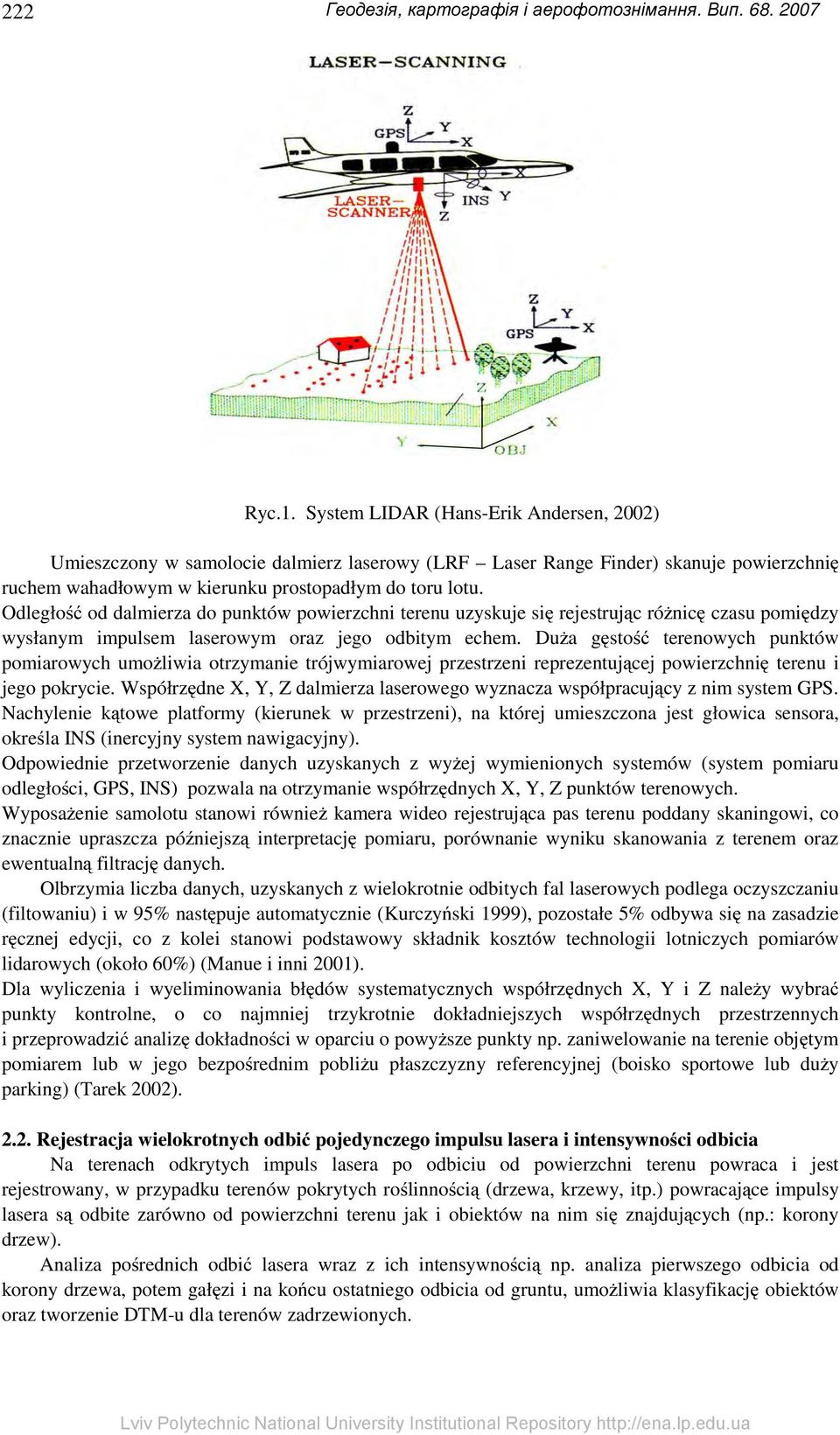 Odległość od dalmierza do punktów powierzchni terenu uzyskuje się rejestrując różnicę czasu pomiędzy wysłanym impulsem laserowym oraz jego odbitym echem.