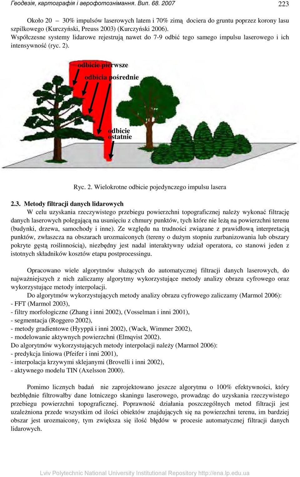 Współczesne systemy lidarowe rejestrują nawet do 7-9 odbić tego samego impulsu laserowego i ich intensywność (ryc. 2). odbicie pierwsze odbicia pośrednie odbicie ostatnie Ryc. 2. Wielokrotne odbicie pojedynczego impulsu lasera 2.