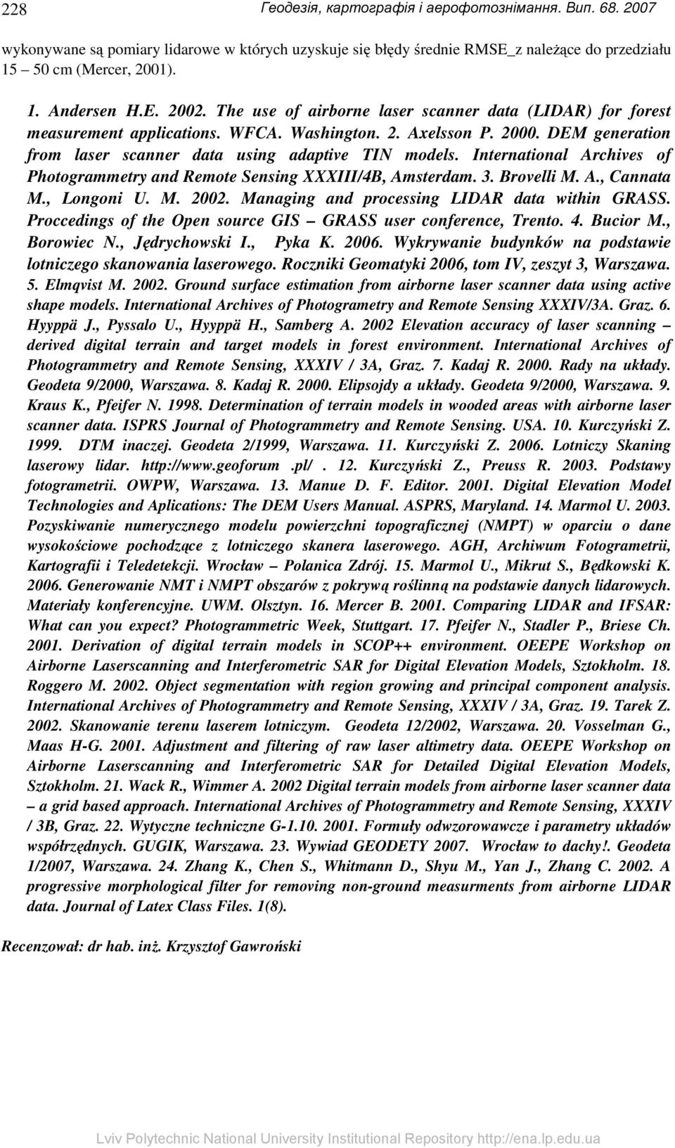 International Archives of Photogrammetry and Remote Sensing XXXIII/4B, Amsterdam. 3. Brovelli M. A., Cannata M., Longoni U. M. 2002. Managing and processing LIDAR data within GRASS.