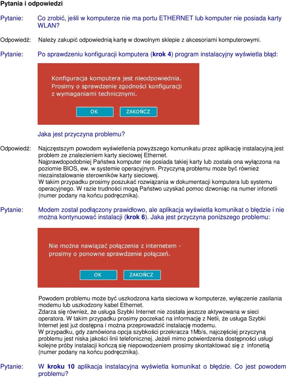 Odpowiedź: Pytanie: Najczęstszym powodem wyświetlenia powyŝszego komunikatu przez aplikację instalacyjną jest problem ze znalezieniem karty sieciowej Ethernet.
