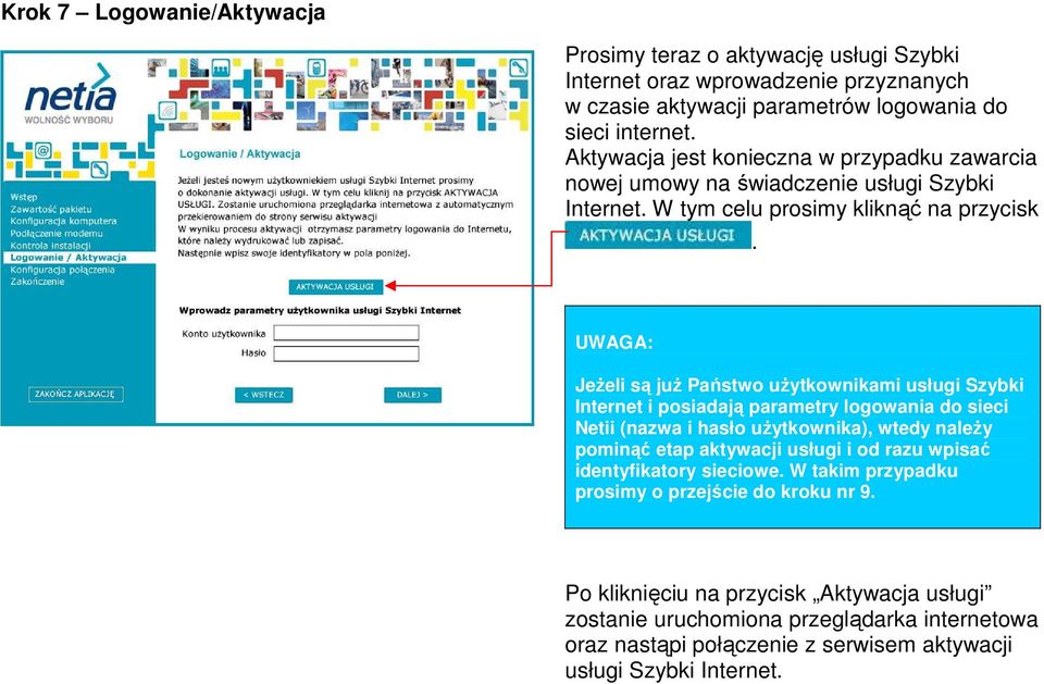 UWAGA: JeŜeli są juŝ Państwo uŝytkownikami usługi Szybki Internet i posiadają parametry logowania do sieci Netii (nazwa i hasło uŝytkownika), wtedy naleŝy pominąć etap aktywacji usługi
