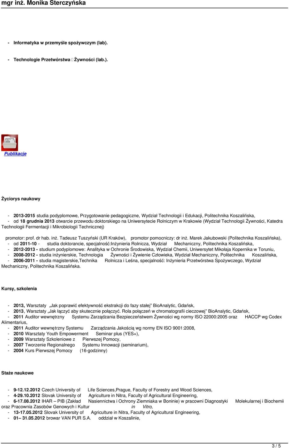 Publikacje Życiorys naukowy - 2013-2015 studia podyplomowe, Przygotowanie pedagogiczne, Wydział Technologii i Edukacji, Politechnika Koszalińska, - od 18 grudnia 2013 otwarcie przewodu doktorskiego