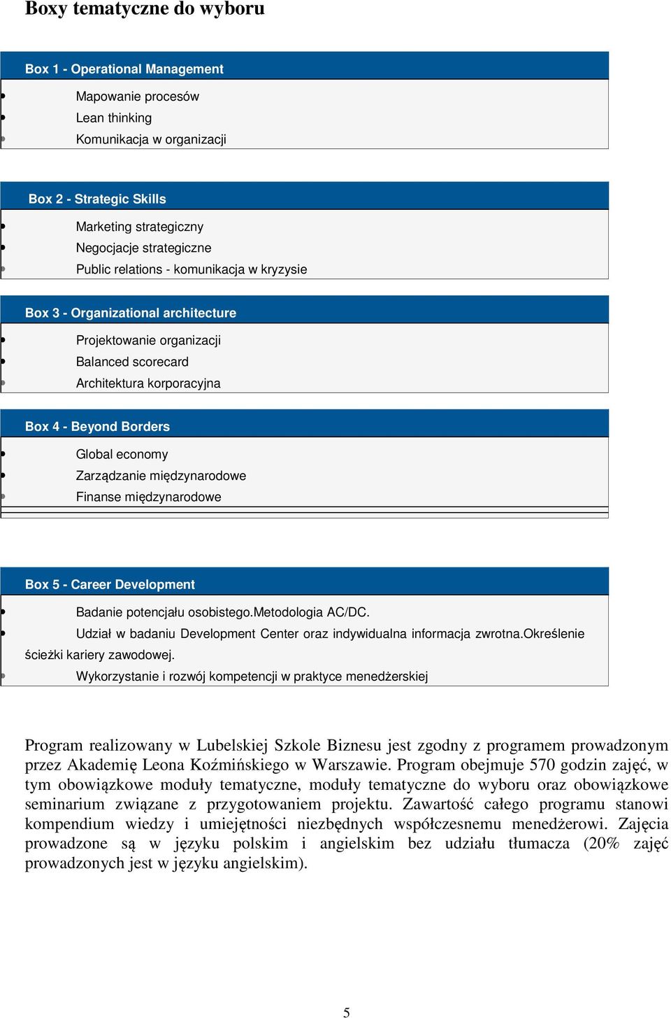 międzynarodowe Finanse międzynarodowe Box 5 - Career Development Badanie potencjału osobistego.metodologia AC/DC. Udział w badaniu Development Center oraz indywidualna informacja zwrotna.