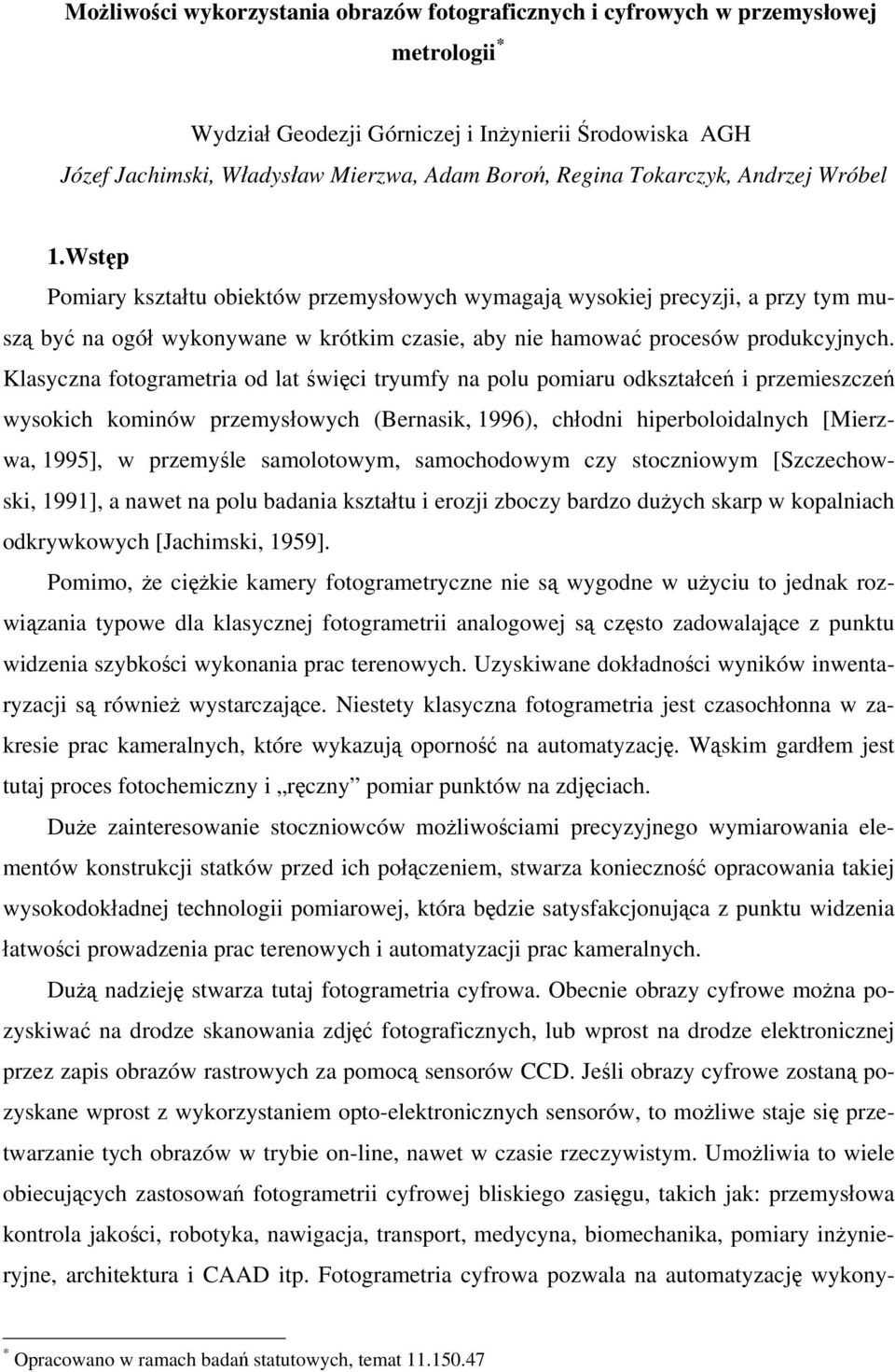 Klasyczna fotogrametria od lat święci tryumfy na polu pomiaru odkształceń i przemieszczeń wysokich kominów przemysłowych (Bernasik, 1996), chłodni hiperboloidalnych [Mierzwa, 1995], w przemyśle