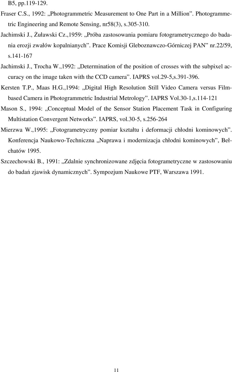 ,1992: Determination of the position of crosses with the subpixel accuracy on the image taken with the CCD camera. IAPRS vol.29-5,s.391-396. Kersten T.P., Maas H.G.