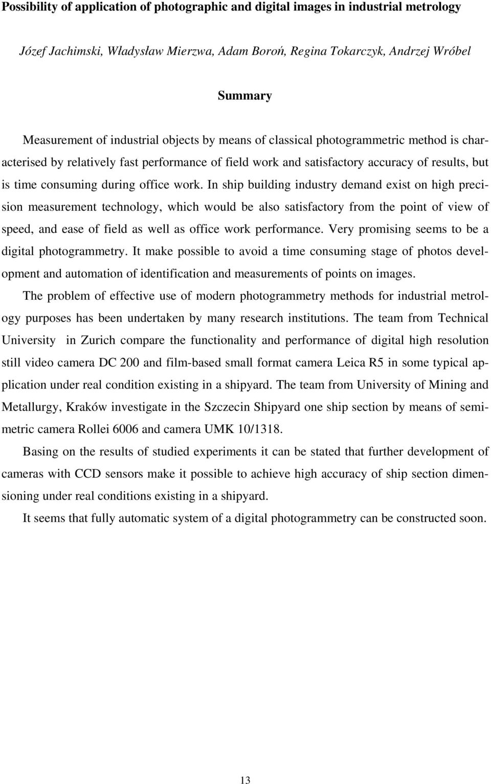 work. In ship building industry demand exist on high precision measurement technology, which would be also satisfactory from the point of view of speed, and ease of field as well as office work