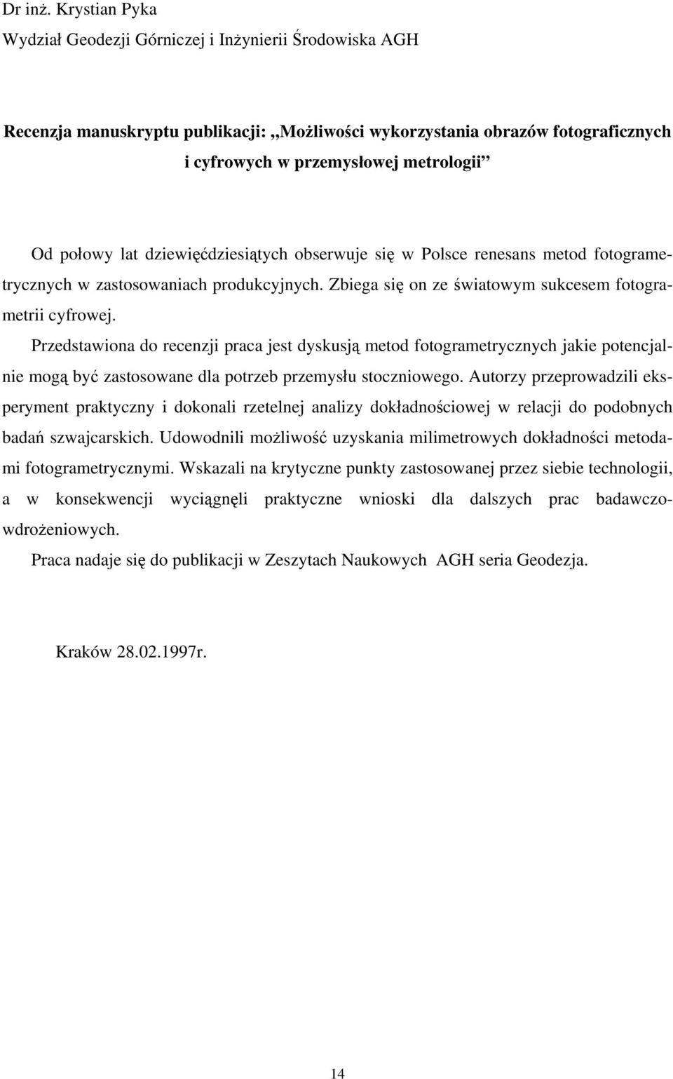 lat dziewięćdziesiątych obserwuje się w Polsce renesans metod fotogrametrycznych w zastosowaniach produkcyjnych. Zbiega się on ze światowym sukcesem fotogrametrii cyfrowej.