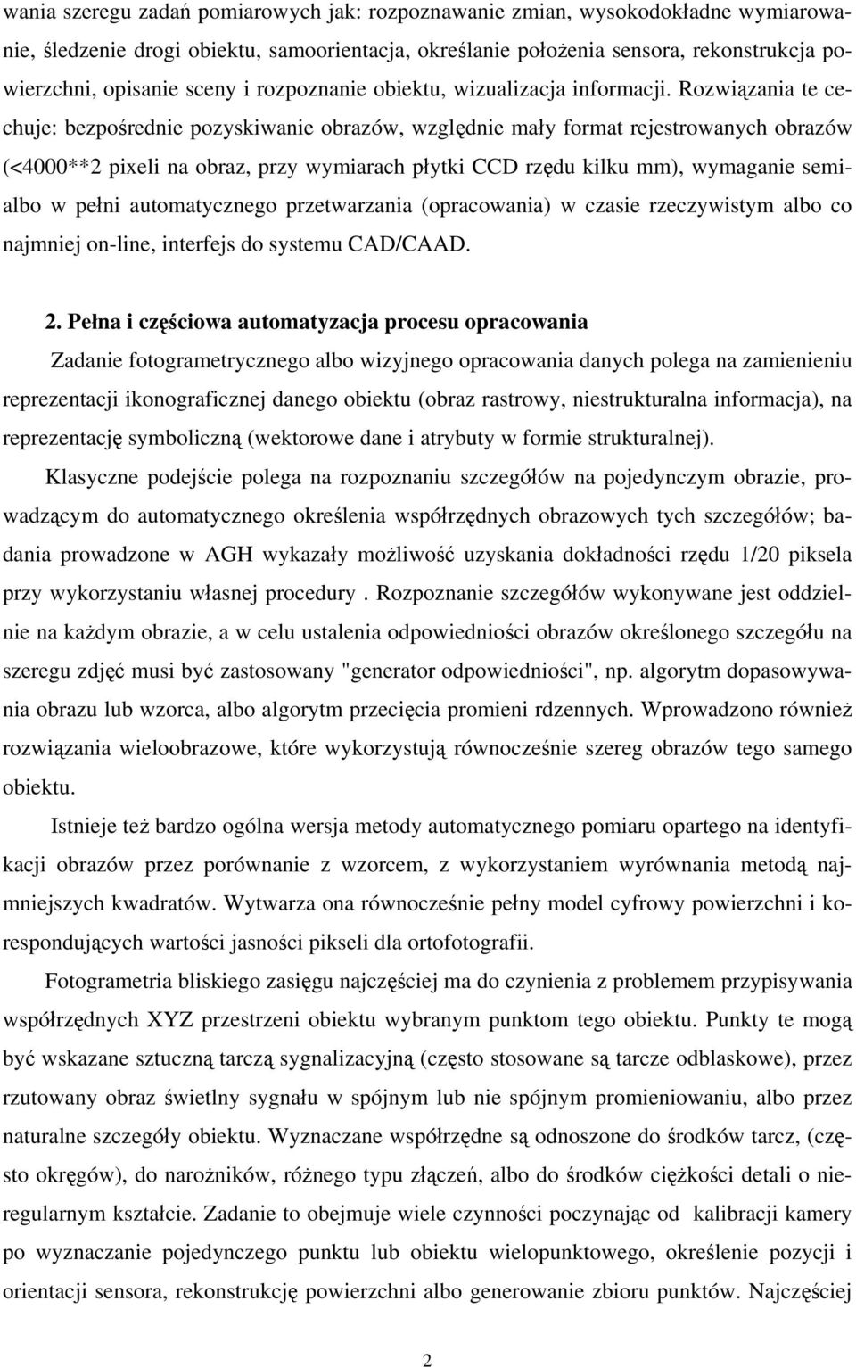 Rozwiązania te cechuje: bezpośrednie pozyskiwanie obrazów, względnie mały format rejestrowanych obrazów (<4000**2 pixeli na obraz, przy wymiarach płytki CCD rzędu kilku mm), wymaganie semialbo w