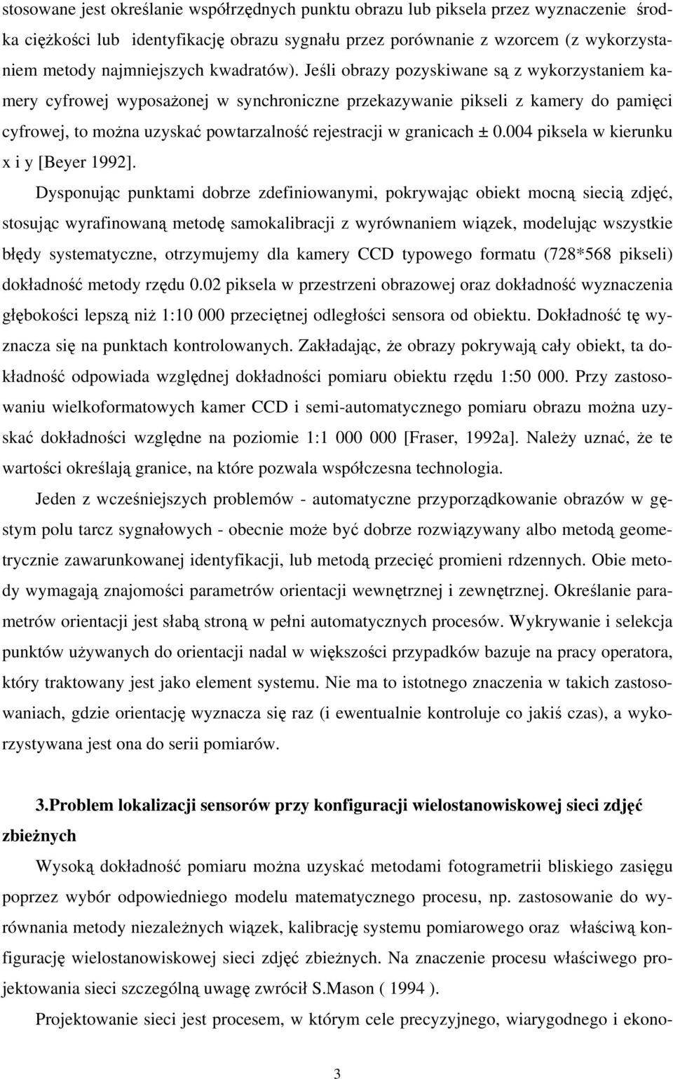 Jeśli obrazy pozyskiwane są z wykorzystaniem kamery cyfrowej wyposażonej w synchroniczne przekazywanie pikseli z kamery do pamięci cyfrowej, to można uzyskać powtarzalność rejestracji w granicach ± 0.