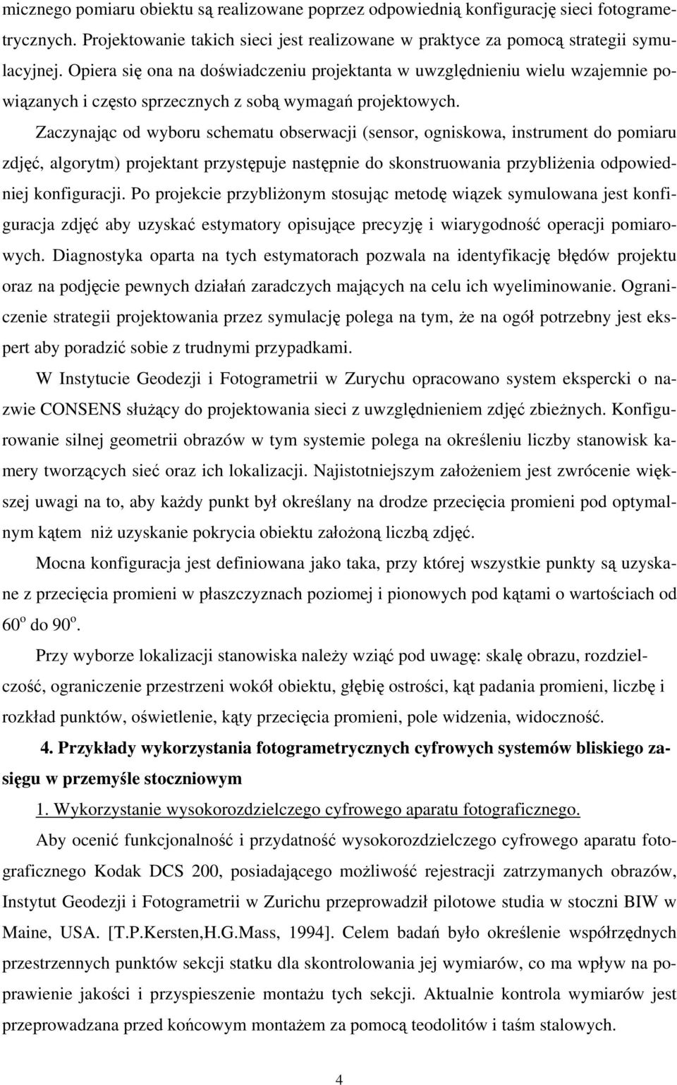 Zaczynając od wyboru schematu obserwacji (sensor, ogniskowa, instrument do pomiaru zdjęć, algorytm) projektant przystępuje następnie do skonstruowania przybliżenia odpowiedniej konfiguracji.