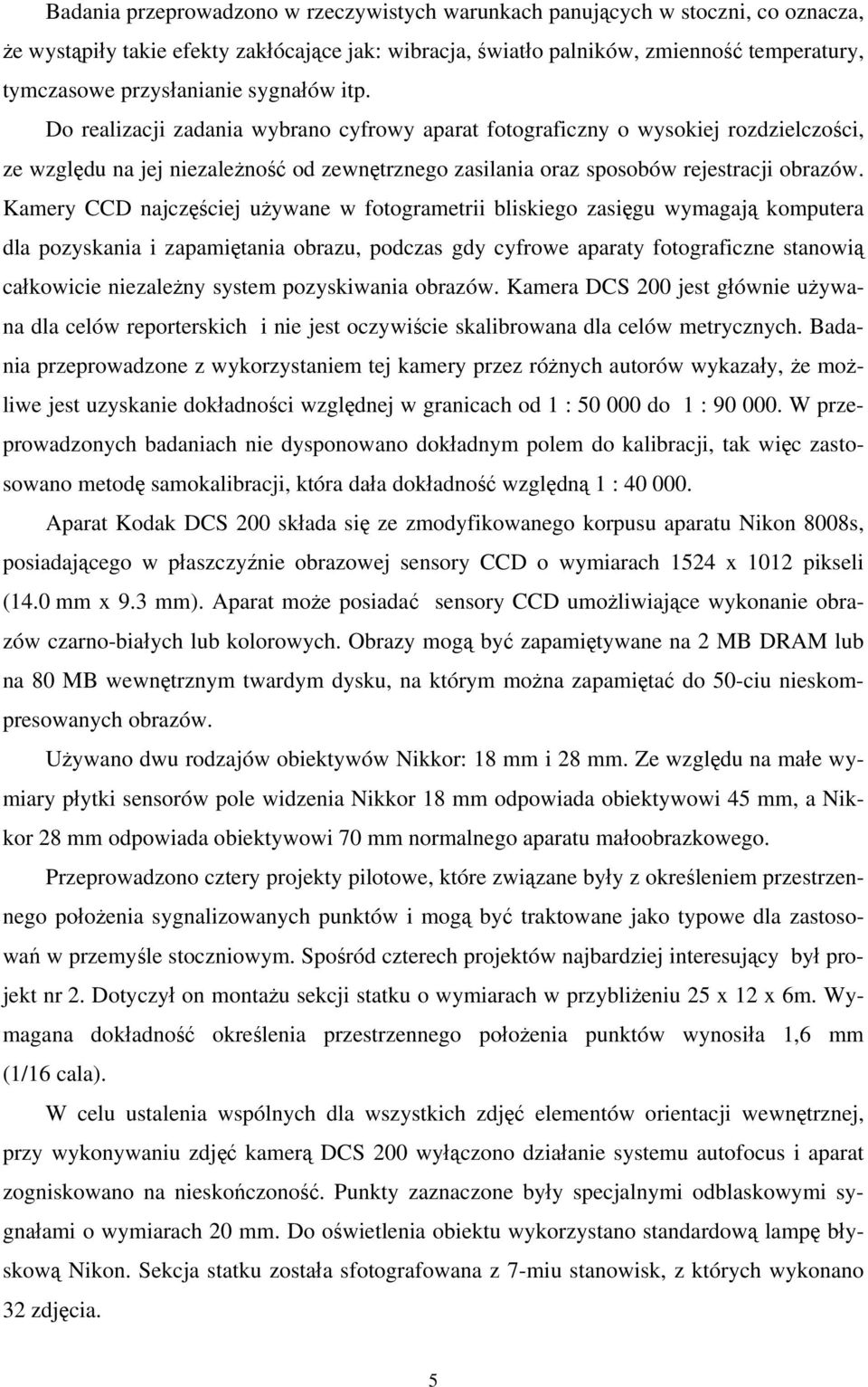 Do realizacji zadania wybrano cyfrowy aparat fotograficzny o wysokiej rozdzielczości, ze względu na jej niezależność od zewnętrznego zasilania oraz sposobów rejestracji obrazów.