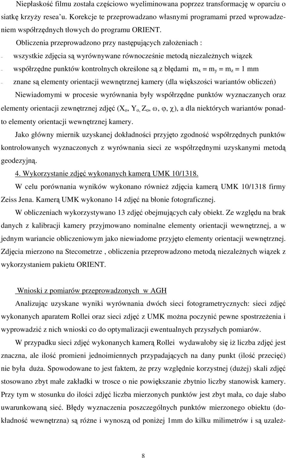 Obliczenia przeprowadzono przy następujących założeniach : wszystkie zdjęcia są wyrównywane równocześnie metodą niezależnych wiązek współrzędne punktów kontrolnych określone są z błędami m x = m y =