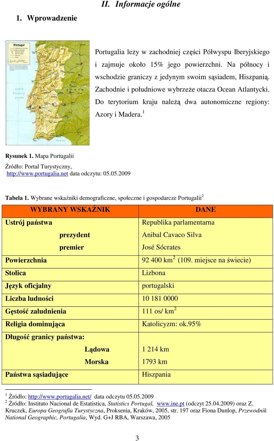 1 Rysunek 1. Mapa Portugalii Źródło: Portal Turystyczny, http://www.portugalia.net data odczytu: 05.05.2009 Tabela 1.