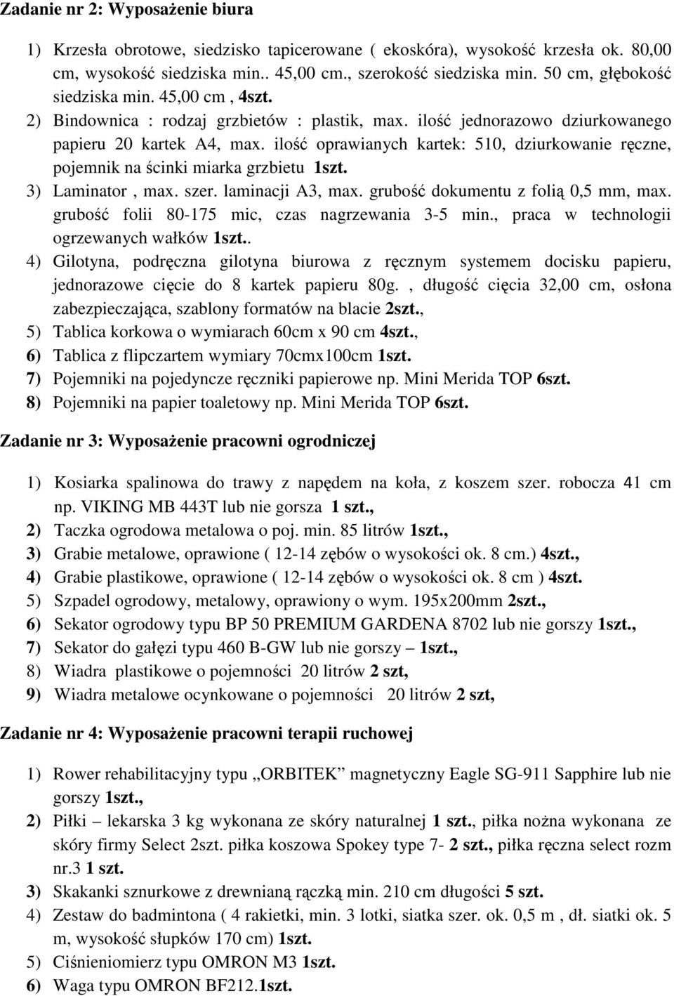 ilość oprawianych kartek: 510, dziurkowanie ręczne, pojemnik na ścinki miarka grzbietu 3) Laminator, max. szer. laminacji A3, max. grubość dokumentu z folią 0,5 mm, max.