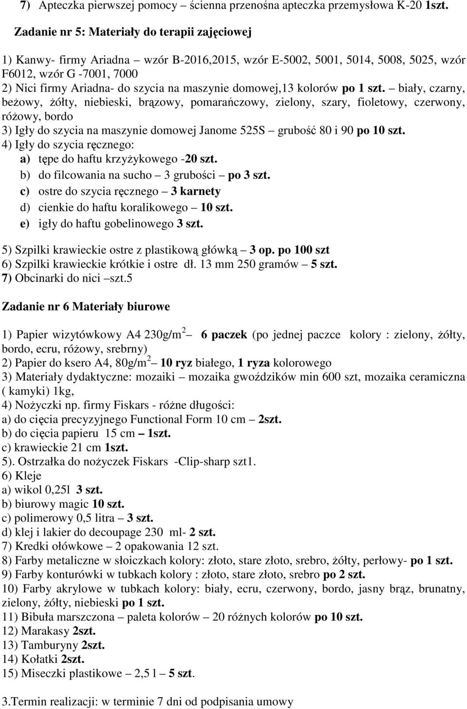 biały, czarny, beżowy, żółty, niebieski, brązowy, pomarańczowy, zielony, szary, fioletowy, czerwony, różowy, bordo 3) Igły do szycia na maszynie domowej Janome 525S grubość 80 i 90 po 10 szt.