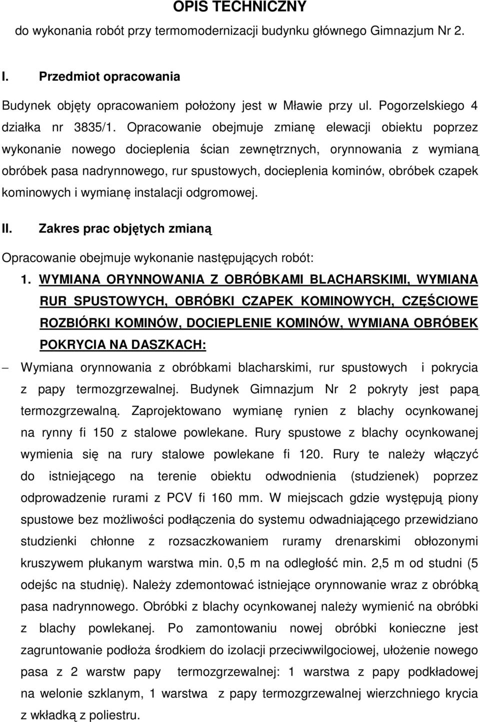 Opracowanie obejmuje zmianę elewacji obiektu poprzez wykonanie nowego docieplenia ścian zewnętrznych, orynnowania z wymianą obróbek pasa nadrynnowego, rur spustowych, docieplenia kominów, obróbek