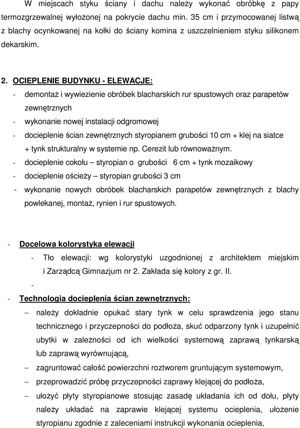 OCIEPLENIE BUDYNKU - ELEWACJE: - demontaż i wywiezienie obróbek blacharskich rur spustowych oraz parapetów zewnętrznych - wykonanie nowej instalacji odgromowej - docieplenie ścian zewnętrznych