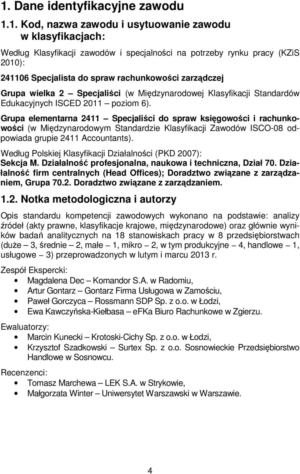 Grupa elementarna 2411 Specjaliści do spraw księgowości i rachunkowości (w Międzynarodowym Standardzie Klasyfikacji Zawodów ISCO-08 odpowiada grupie 2411 Accountants).