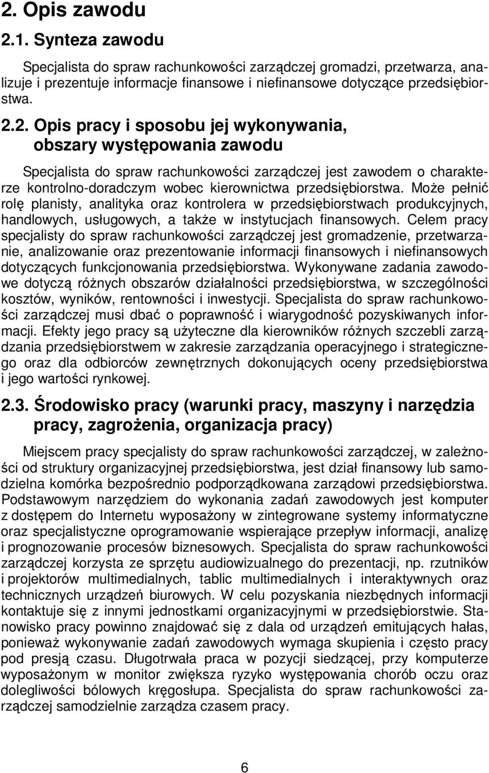 Celem pracy specjalisty do spraw rachunkowości zarządczej jest gromadzenie, przetwarzanie, analizowanie oraz prezentowanie informacji finansowych i niefinansowych dotyczących funkcjonowania