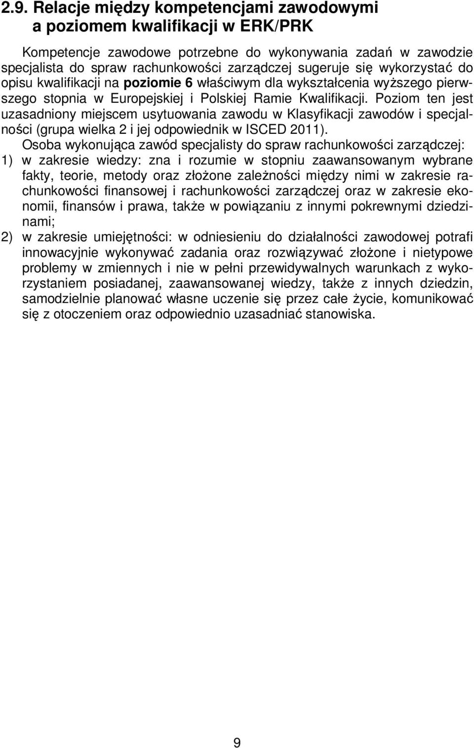 Poziom ten jest uzasadniony miejscem usytuowania zawodu w Klasyfikacji zawodów i specjalności (grupa wielka 2 i jej odpowiednik w ISCED 2011).