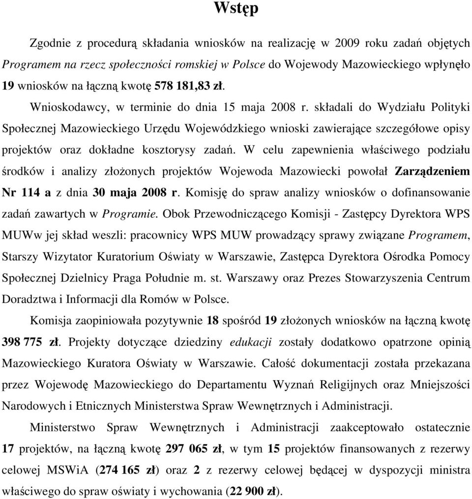 składali do Wydziału Polityki Społecznej Mazowieckiego Urzędu Wojewódzkiego wnioski zawierające szczegółowe opisy projektów oraz dokładne kosztorysy zadań.