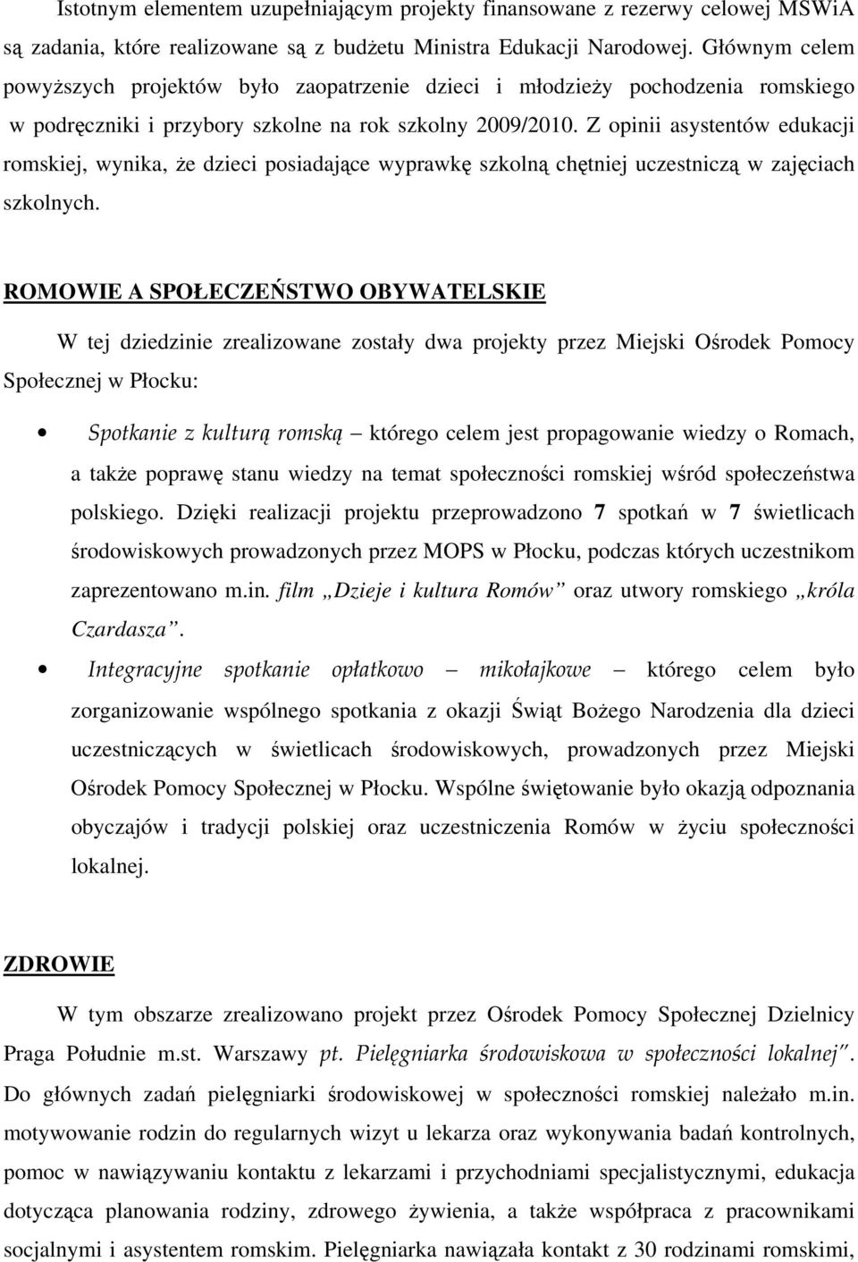 Z opinii asystentów edukacji romskiej, wynika, że dzieci posiadające wyprawkę szkolną chętniej uczestniczą w zajęciach szkolnych.